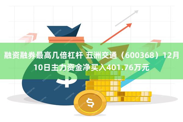融资融券最高几倍杠杆 五洲交通（600368）12月10日主力资金净买入401.76万元