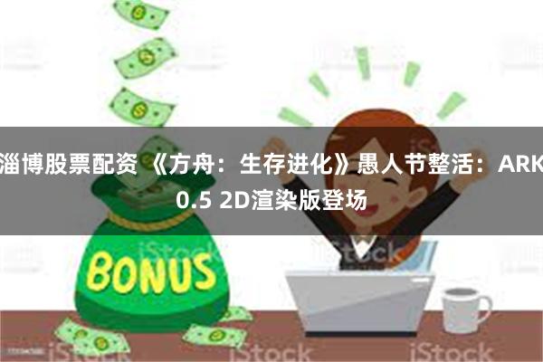 淄博股票配资 《方舟：生存进化》愚人节整活：ARK0.5 2D渲染版登场