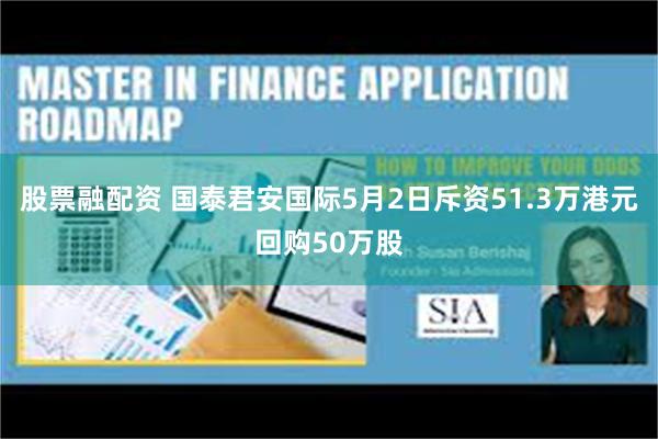 股票融配资 国泰君安国际5月2日斥资51.3万港元回购50万股