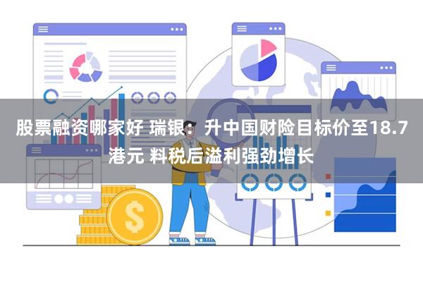股票融资哪家好 瑞银：升中国财险目标价至18.7港元 料税后溢利强劲增长